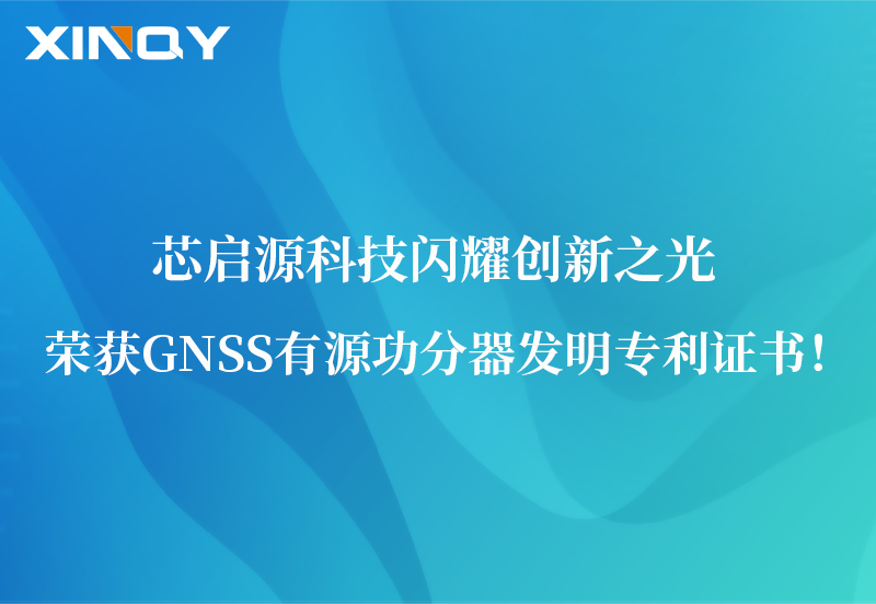 芯啟源科技閃耀創(chuàng)新之光：榮獲GNSS有源功分器發(fā)明專(zhuān)利證書(shū)！
